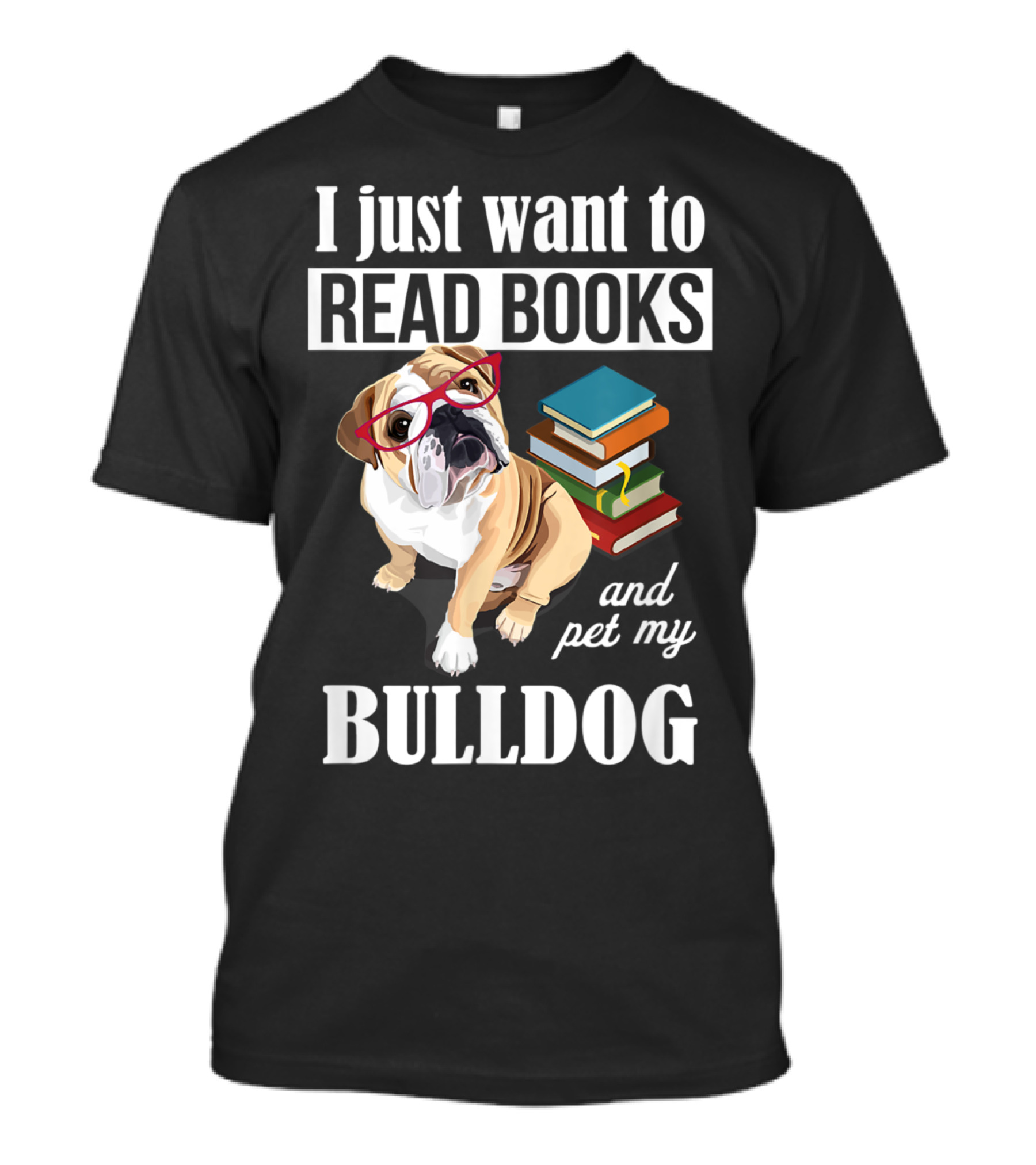 I Just Want To Read Books And Pet My Bulldog T-Shirt