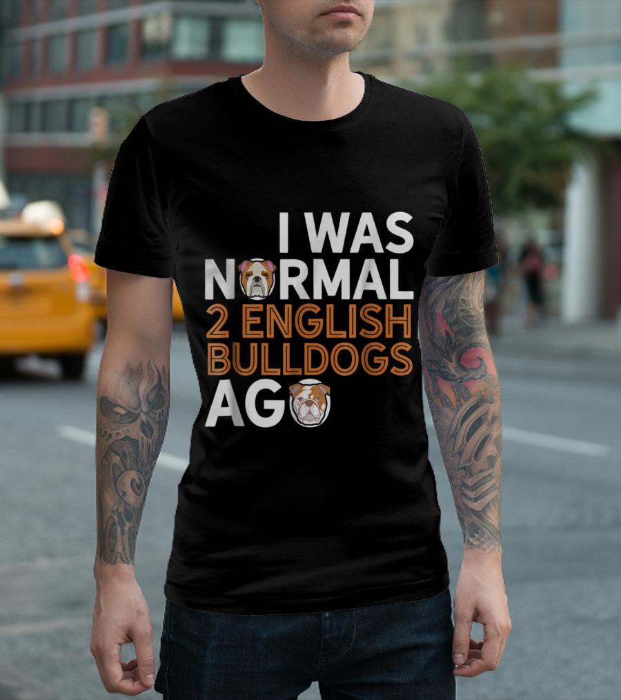 I Was Normal 2 English Bulldogs Ago - Funny British Dog Lover Dad T-Shirt