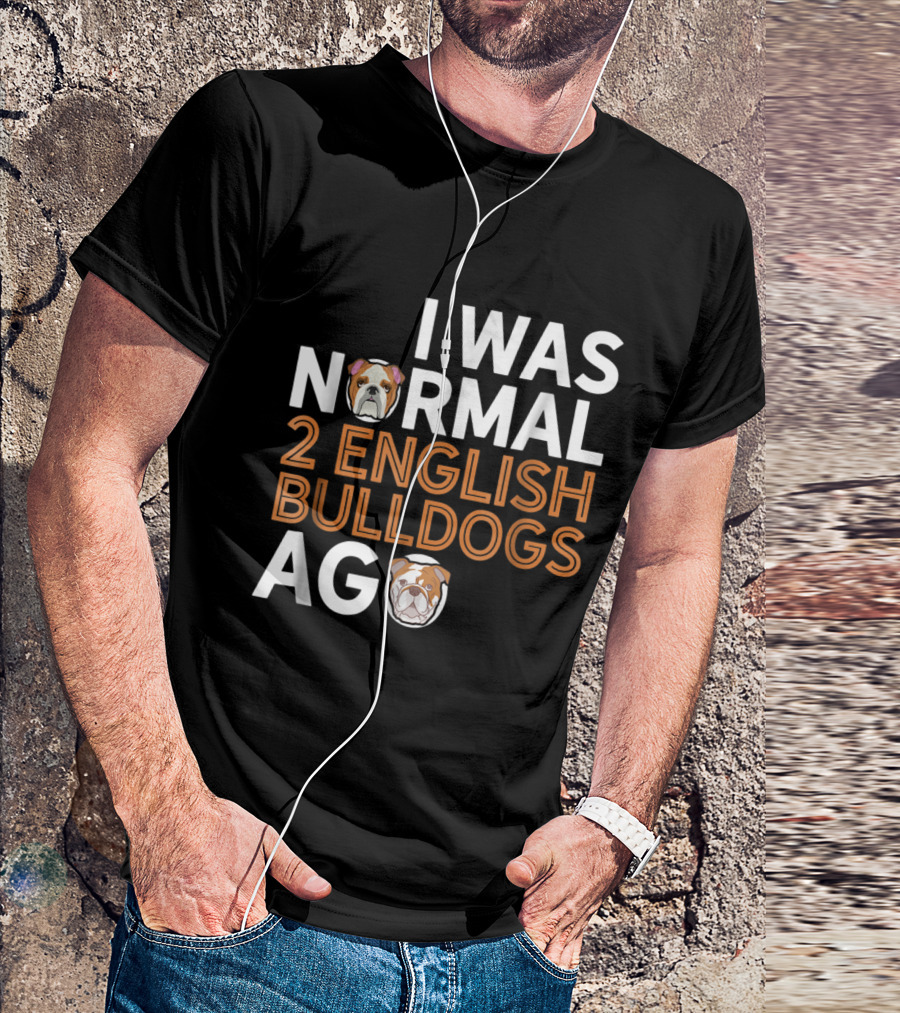 I Was Normal 2 English Bulldogs Ago - Funny British Dog Lover Dad T-Shirt