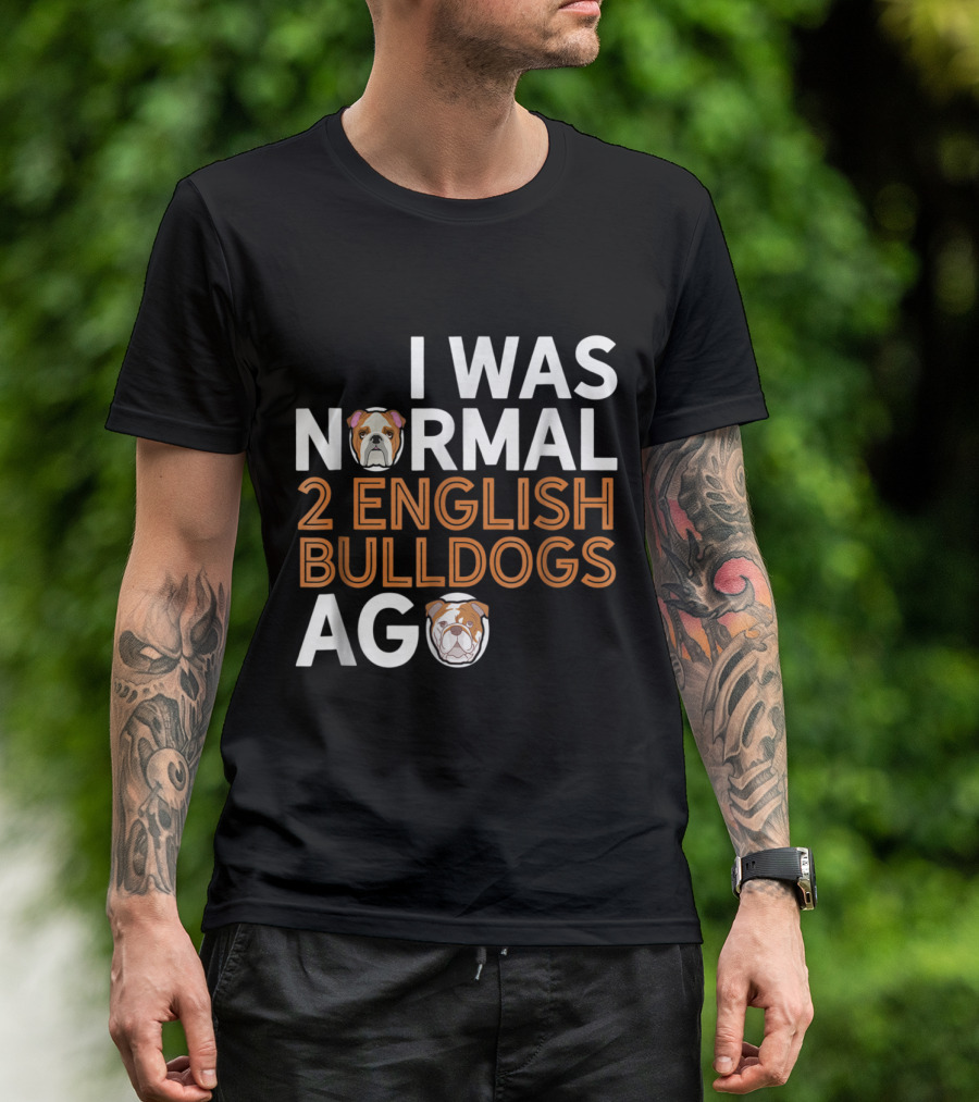 I Was Normal 2 English Bulldogs Ago - Funny British Dog Lover Dad T-Shirt