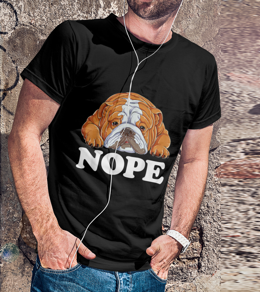 Nope English Bulldog Lazy Grumpy Sarcastic Dog Mood T-Shirt