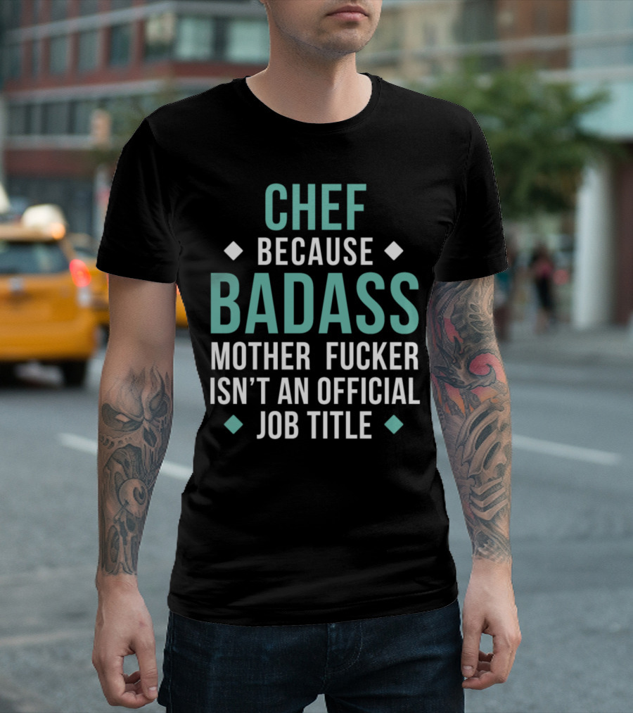 Chef Because Badass Mother Fucker Isn't an Official Job Title T-Shirt