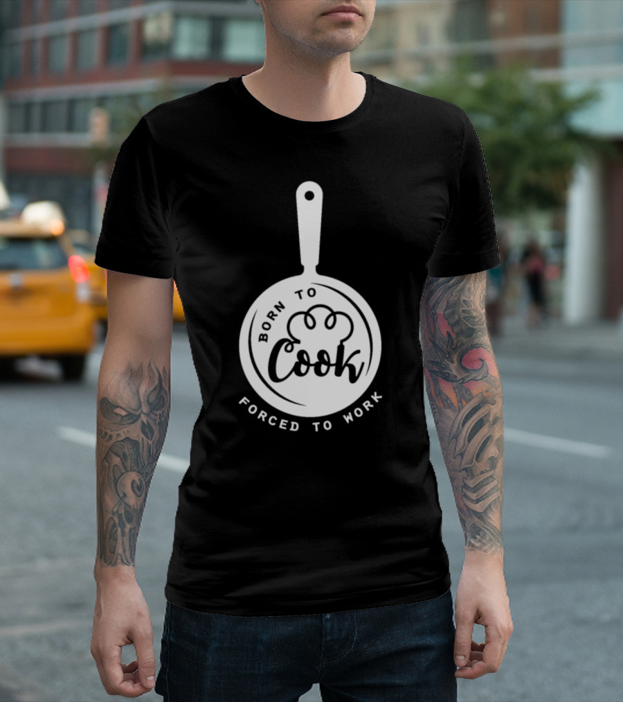 Born To Cook Forced To Work Chef Kitchen T-Shirt