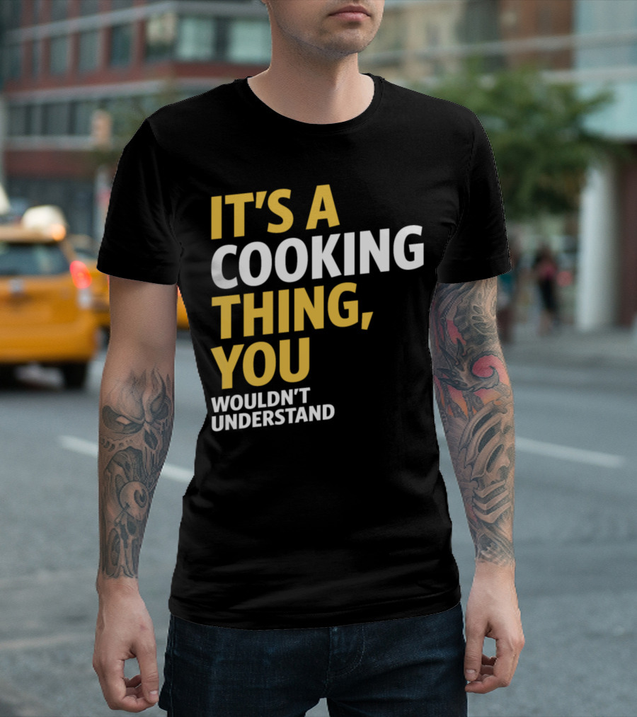 IT'S A COOKING THING, YOU WOULDN'T UNDERSTAND T-Shirt