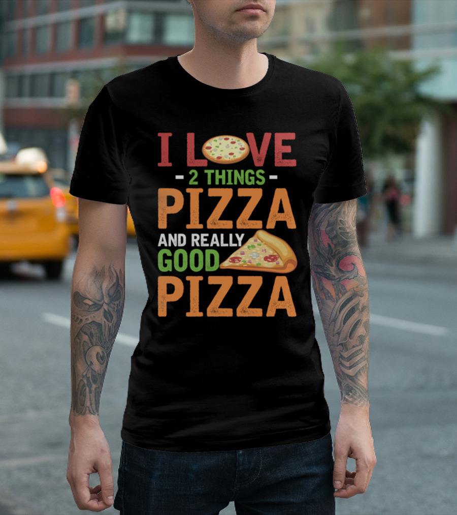 I Love 2 Things Pizza and Really Good Pizza T-Shirt