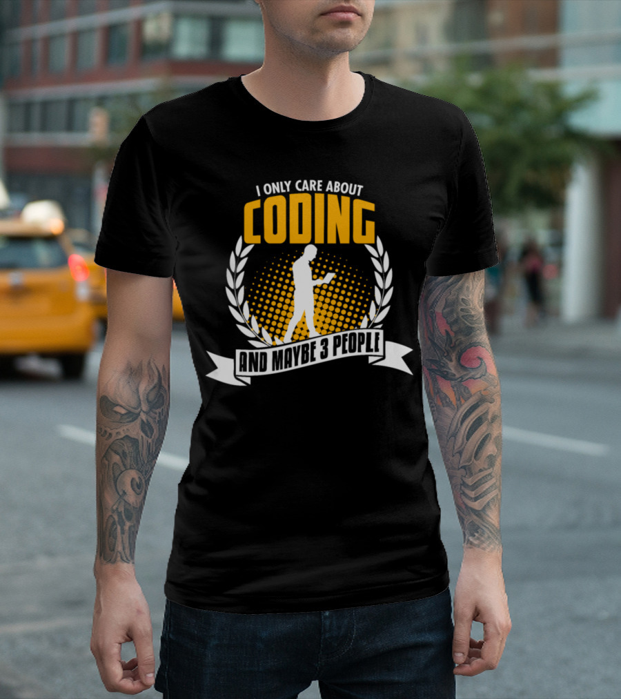 I Only Care About Coding and Maybe 3 People T-Shirt