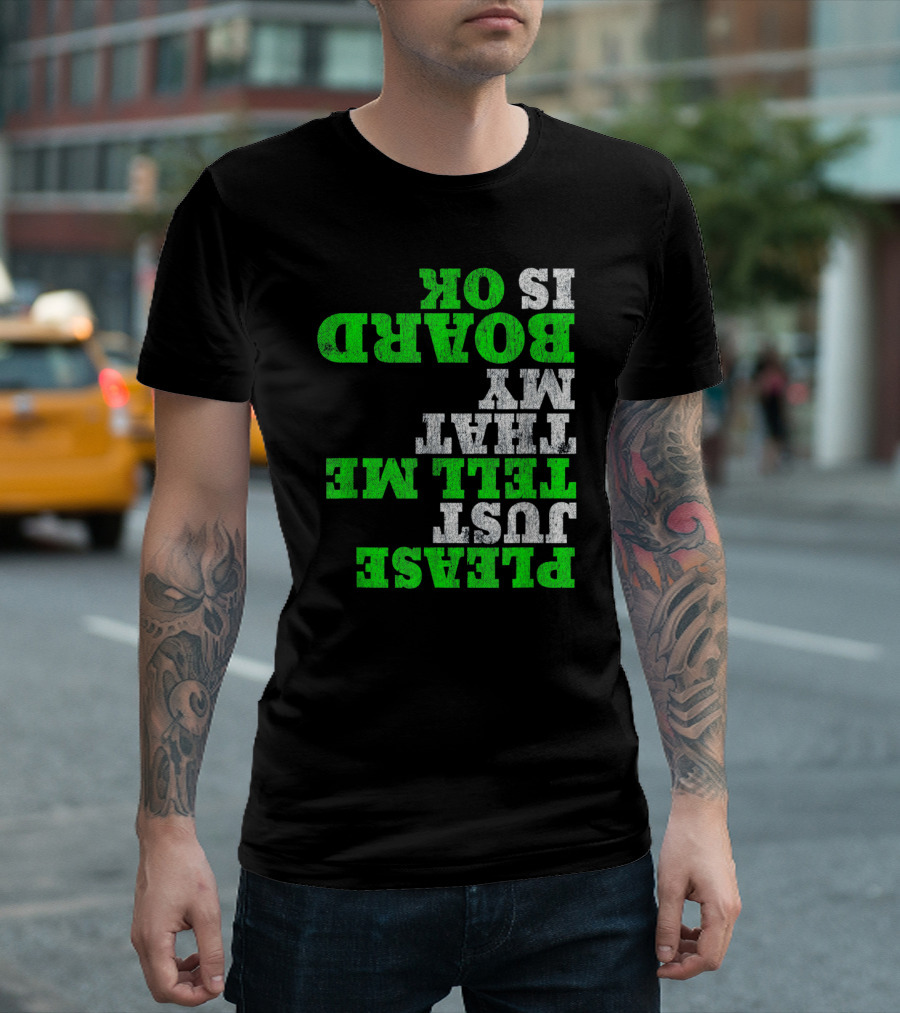 Funny Please Just Tell Me That My Board Is OK T-Shirt