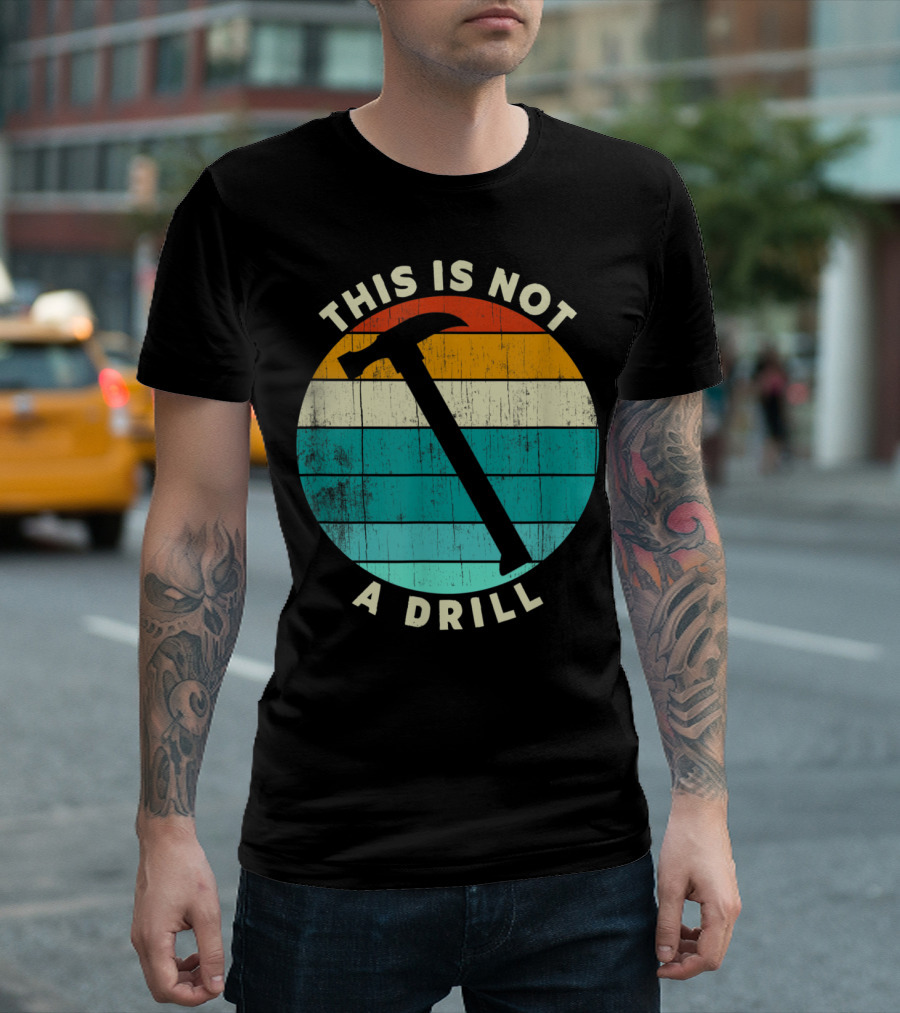 This Is Not A Drill Retro Hammer Woodworking T-Shirt