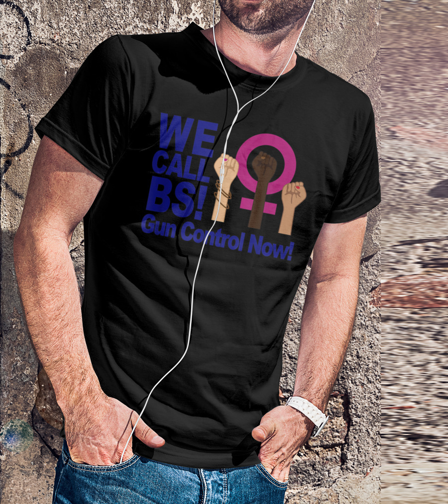 WE CALL BS Gun Control Now Fist Pump T-Shirt