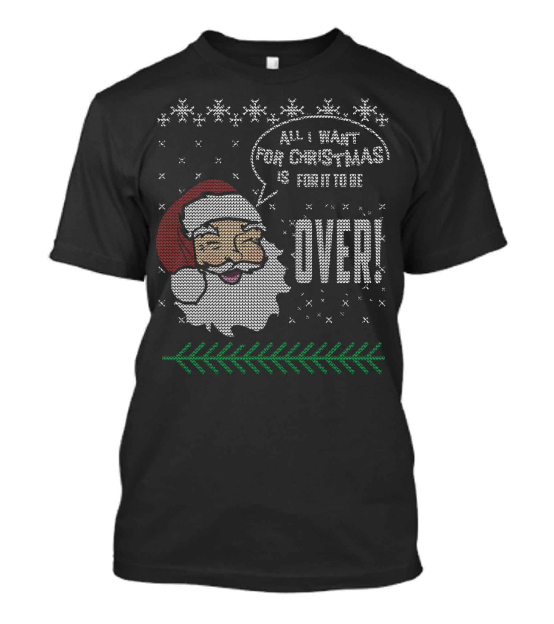 All I Want For Christmas Is For It To Be Over Ugly Sweater Santa Sarcastic Snowflakes T-Shirt