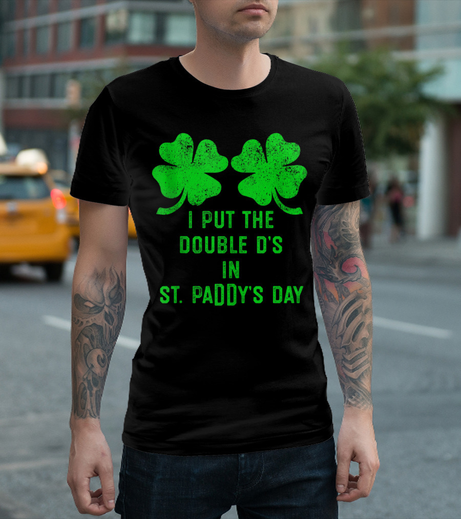 I Put the Double D's in St. Paddy's Day Shamrock Humor T-Shirt