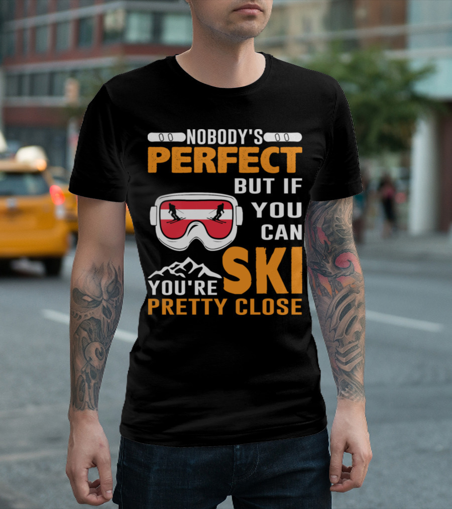 Nobody's Perfect But If You Can Ski You're Pretty Close T-Shirt