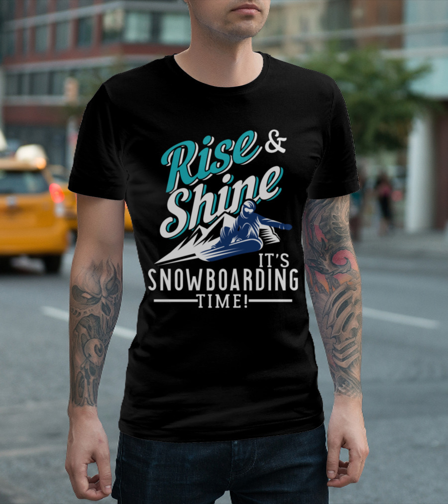 Rise and Shine It's Snowboarding Time T-Shirt