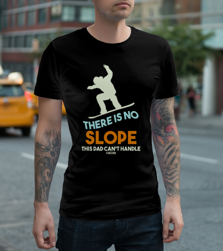 There Is No Slope This Dad Can't Handle Snowboard Dad Father Winter Sports Fansinn T-Shirt