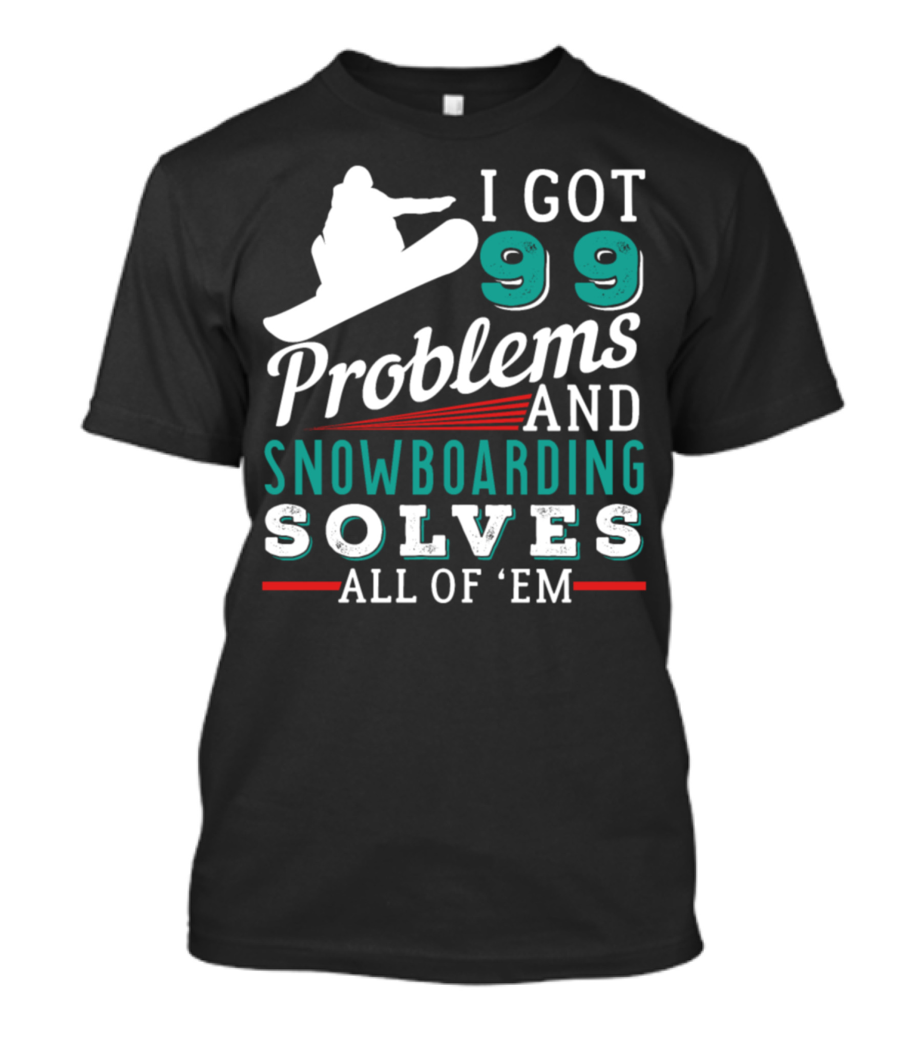 I Got 99 Problems And Snowboarding Solves All Of 'Em T-Shirt