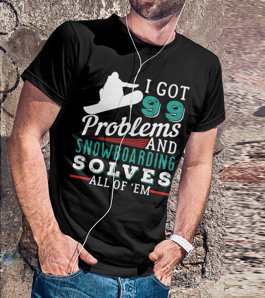 I Got 99 Problems And Snowboarding Solves All Of 'Em T-Shirt