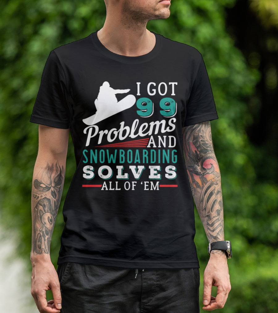 I Got 99 Problems And Snowboarding Solves All Of 'Em T-Shirt