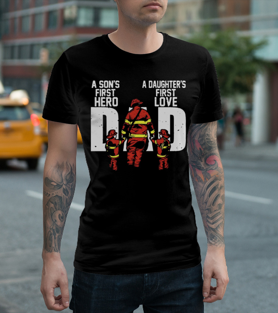 A Son's First Hero A Daughter's First Love Dad Firefighter Family Bond T-Shirt