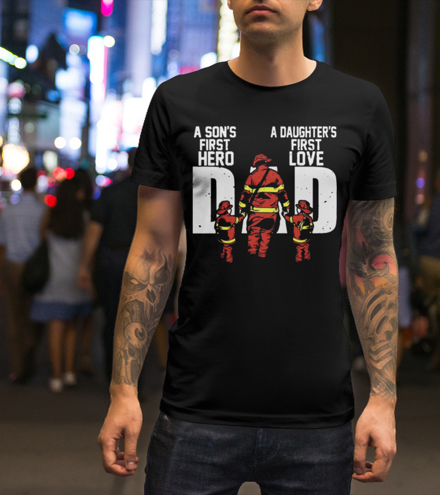 A Son's First Hero A Daughter's First Love Dad Firefighter Family Bond T-Shirt