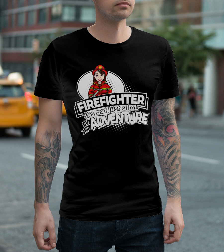 FEMALE FIREFIGHTER IT'S NOT JUST A JOB IT'S AN ADVENTURE T-Shirt