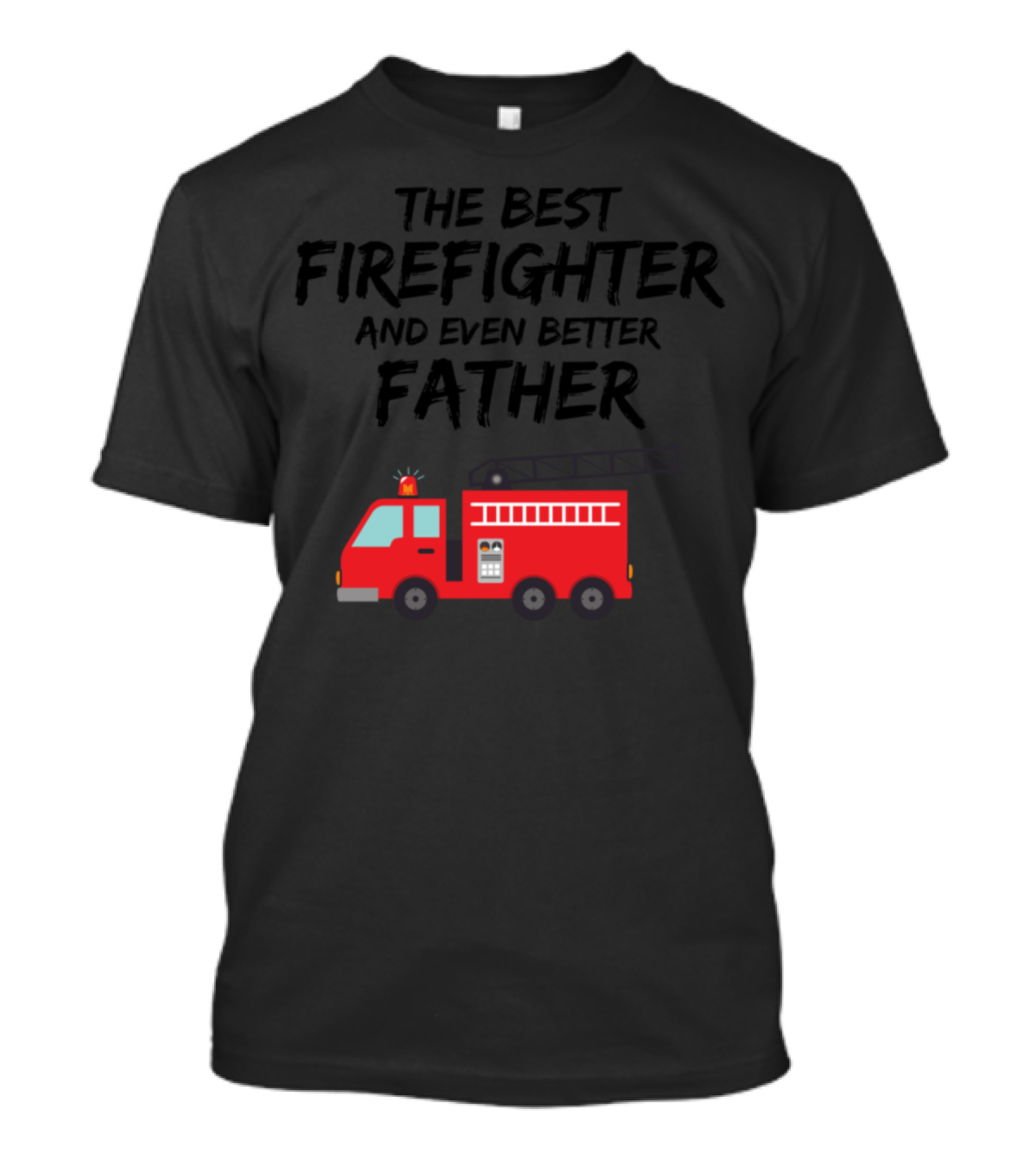 The Best Firefighter And Even Better Father Fire Truck T-Shirt