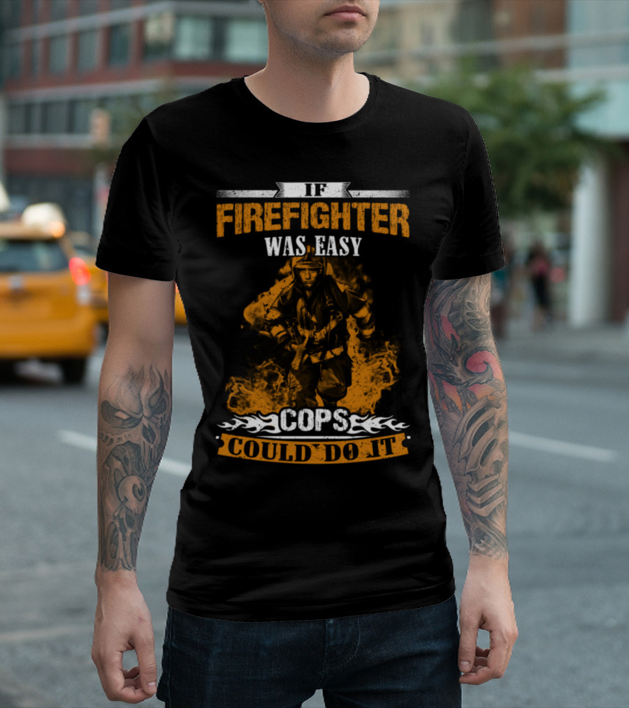 Firefighter If This Was Easy Cops Could Do It Fiery Background T-Shirt