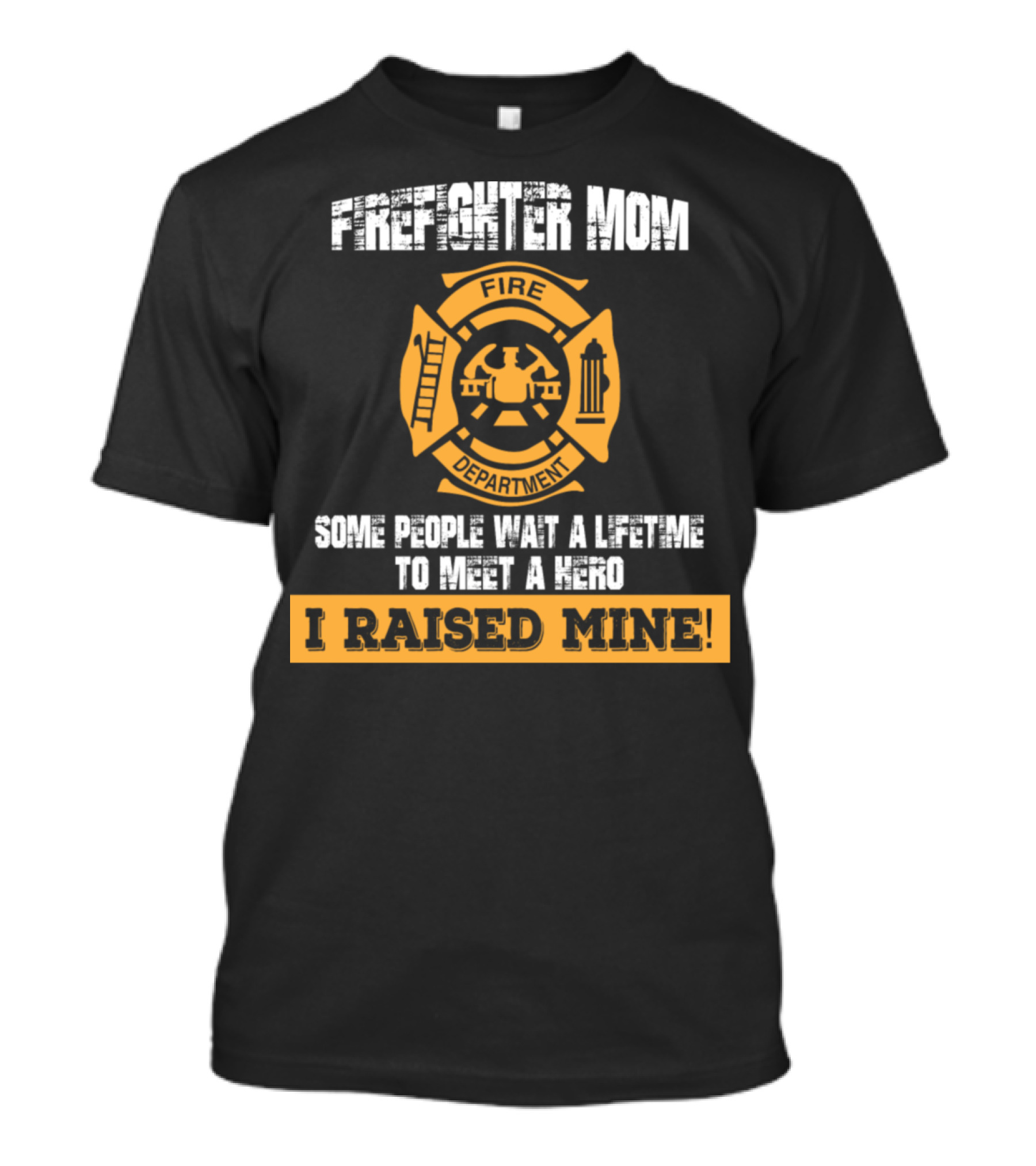 Firefighter Mom Hero I Raised Mine Fire Department T-Shirt
