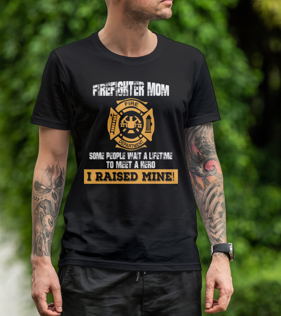 Firefighter Mom Hero I Raised Mine Fire Department T-Shirt