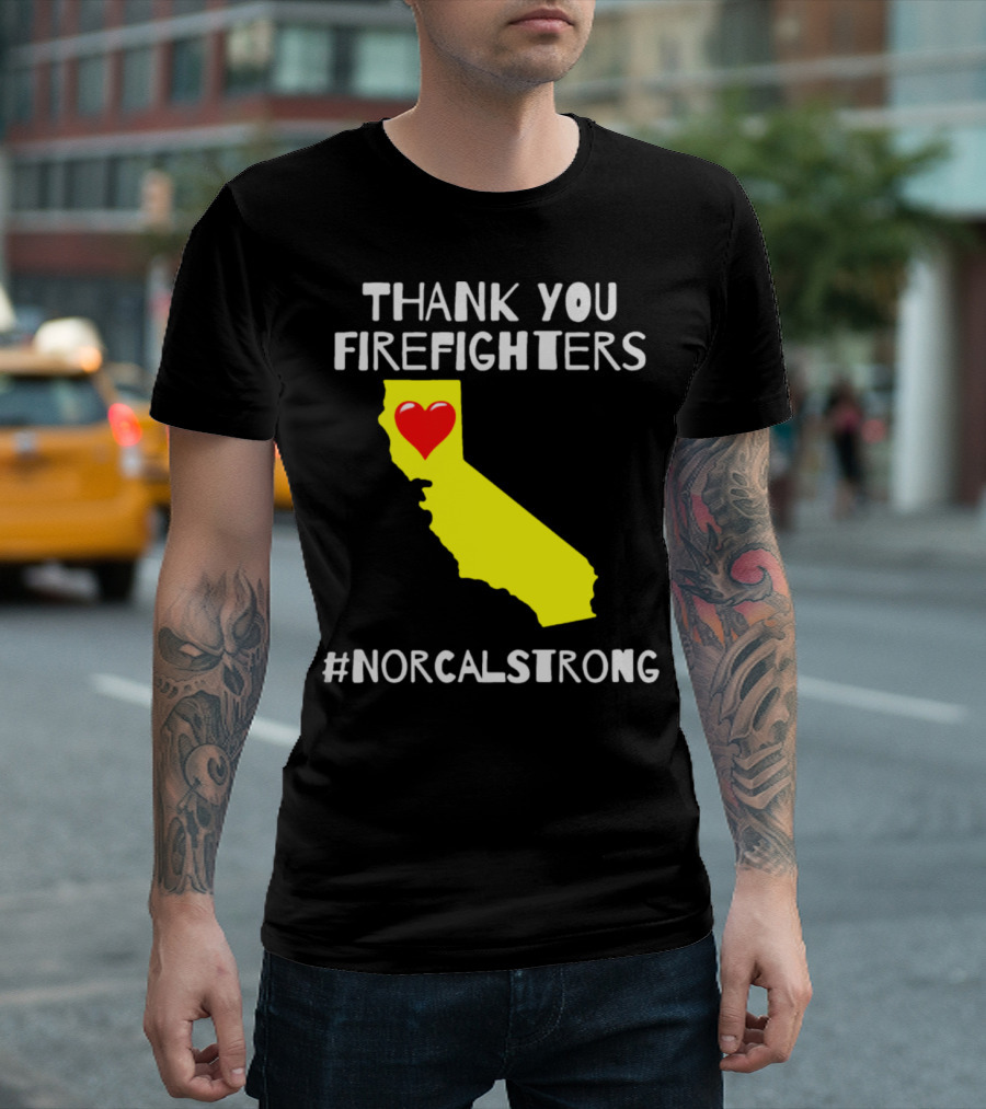 THANK YOU FIREFIGHTERS CALIFORNIA HEART #NORCALSTRONG T-Shirt