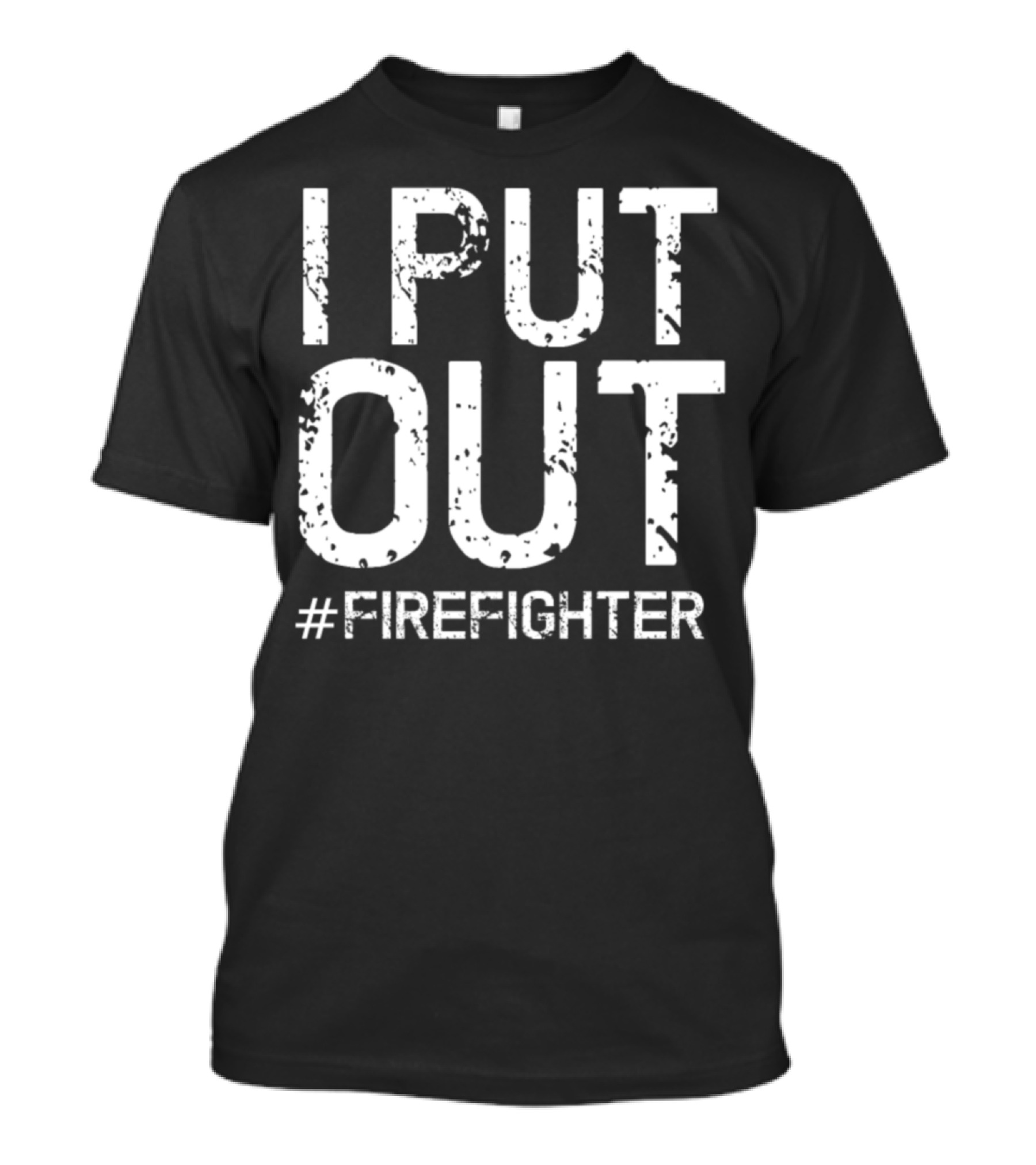 I Put Out #Firefighter T-Shirt