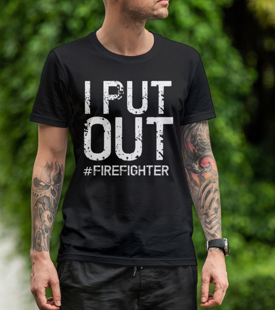 I Put Out #Firefighter T-Shirt