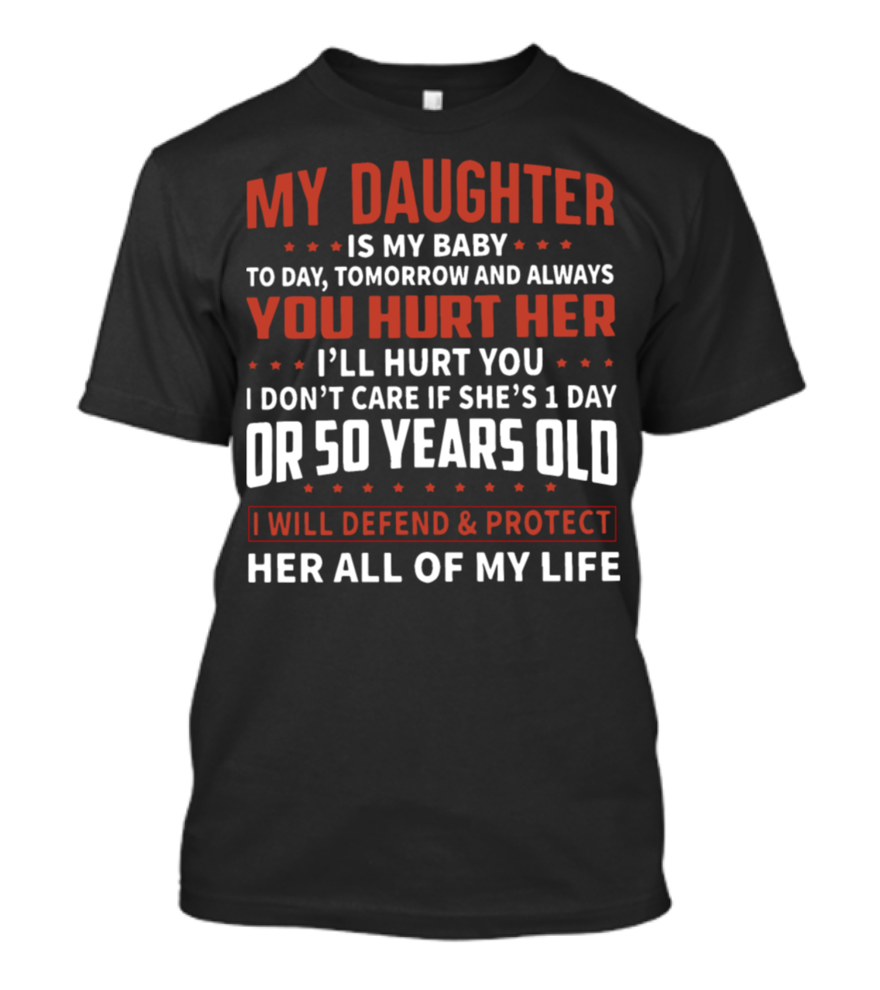 My Daughter Is My Baby Today Tomorrow Always Hurt Her I'll Hurt You 1 Day 50 Years Defend Protect All My Life T-Shirt
