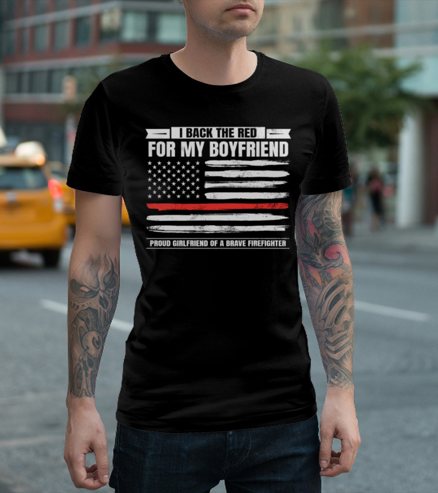 I Back The Red For My Boyfriend Proud Girlfriend Of A Brave Firefighter American Flag T-Shirt