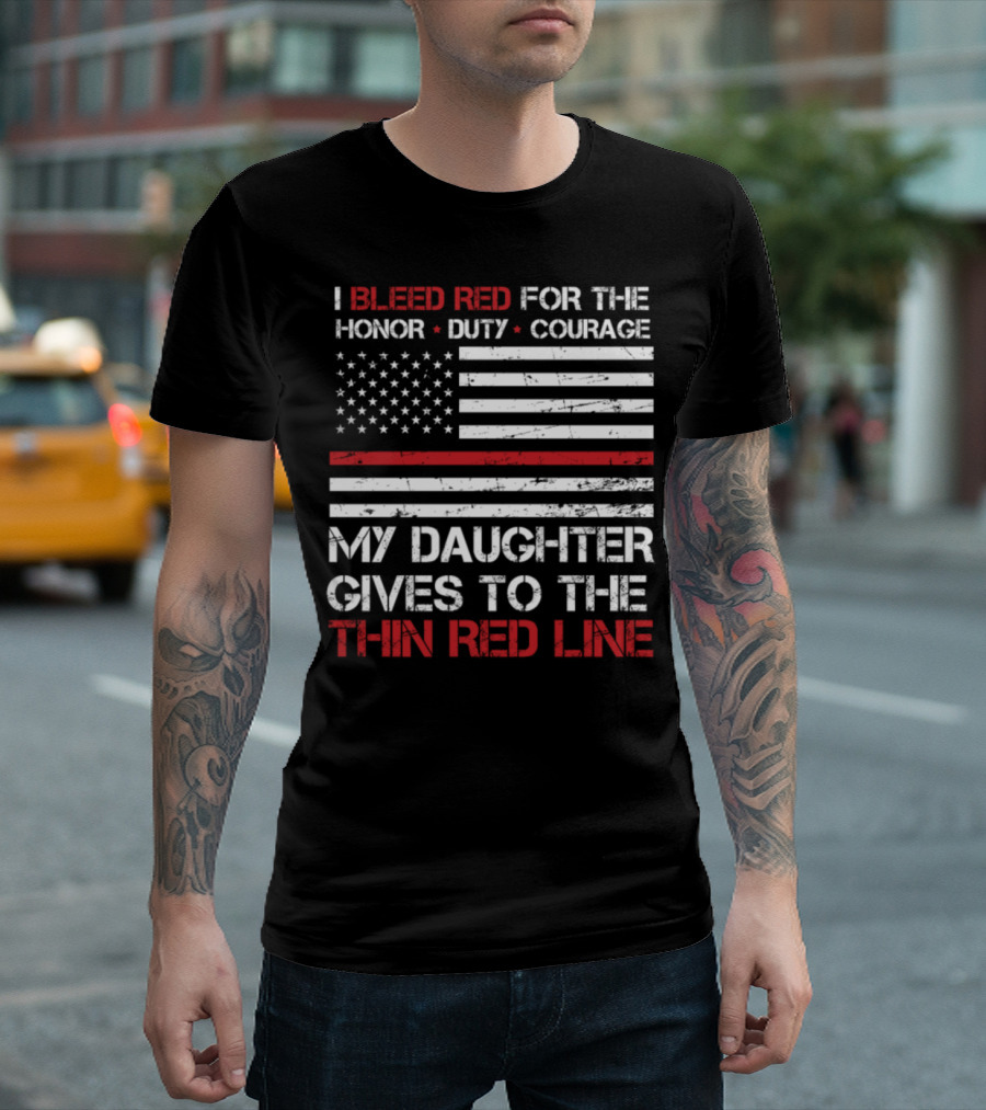 I Bleed Red for the Honor Duty Courage My Daughter Gives to the Thin Red Line American Flag T-Shirt