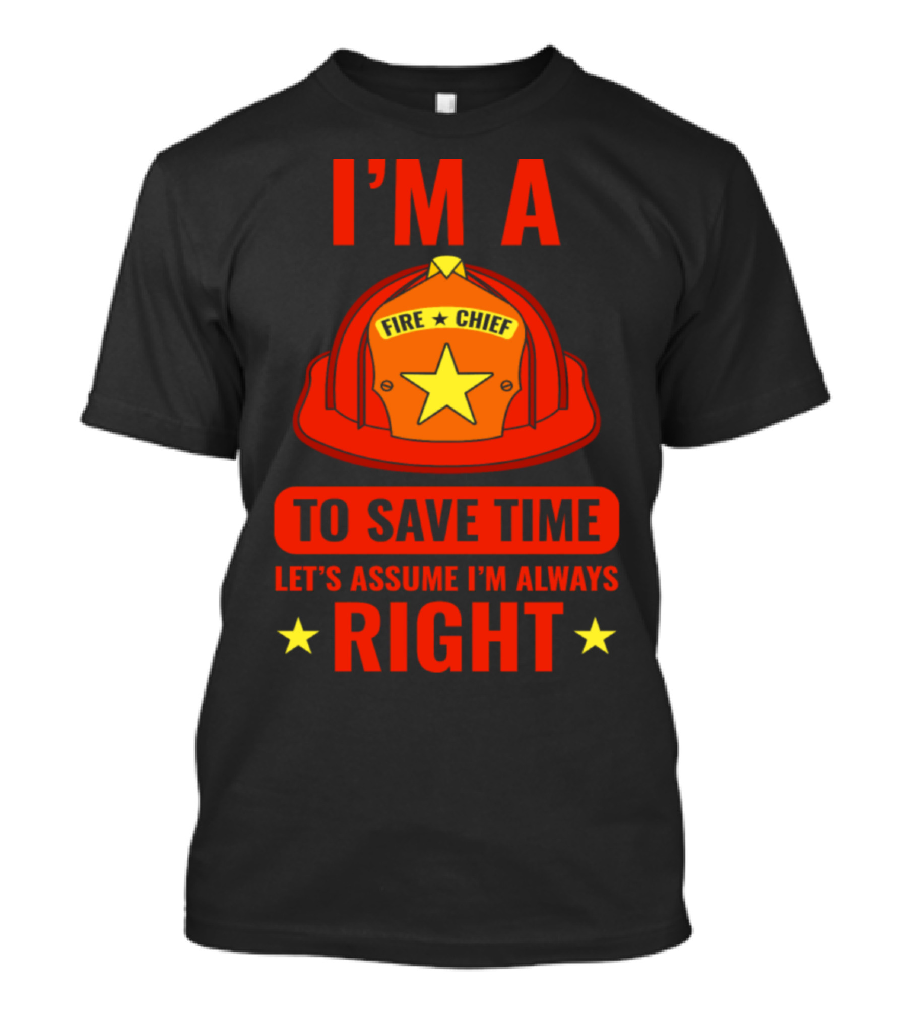 I'm A Fire Chief Let's Assume I'm Always Right T-Shirt