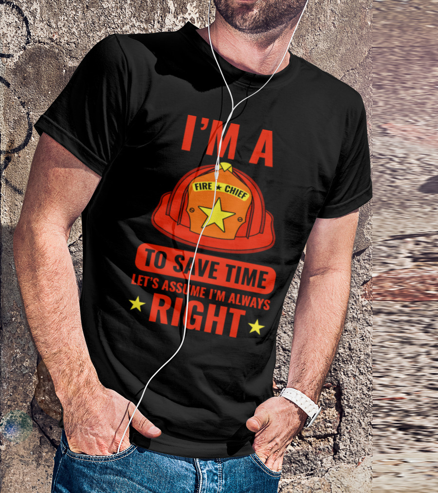 I'm A Fire Chief Let's Assume I'm Always Right T-Shirt