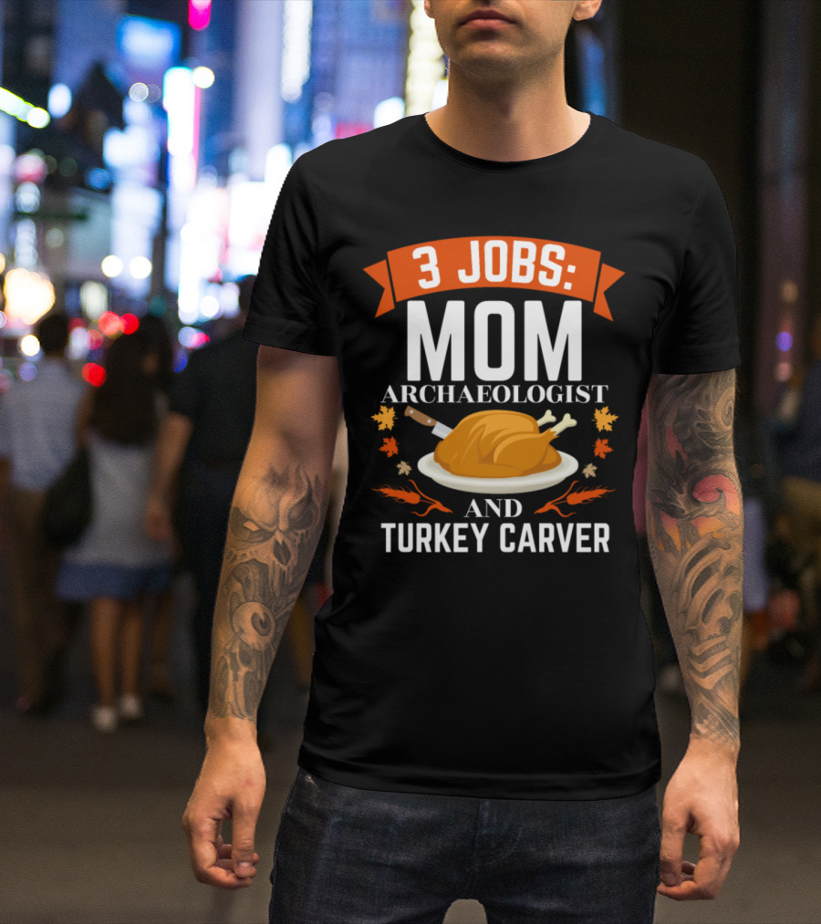 3 Jobs: Mom Archaeologist And Turkey Carver With Festive Fall Accents T-Shirt