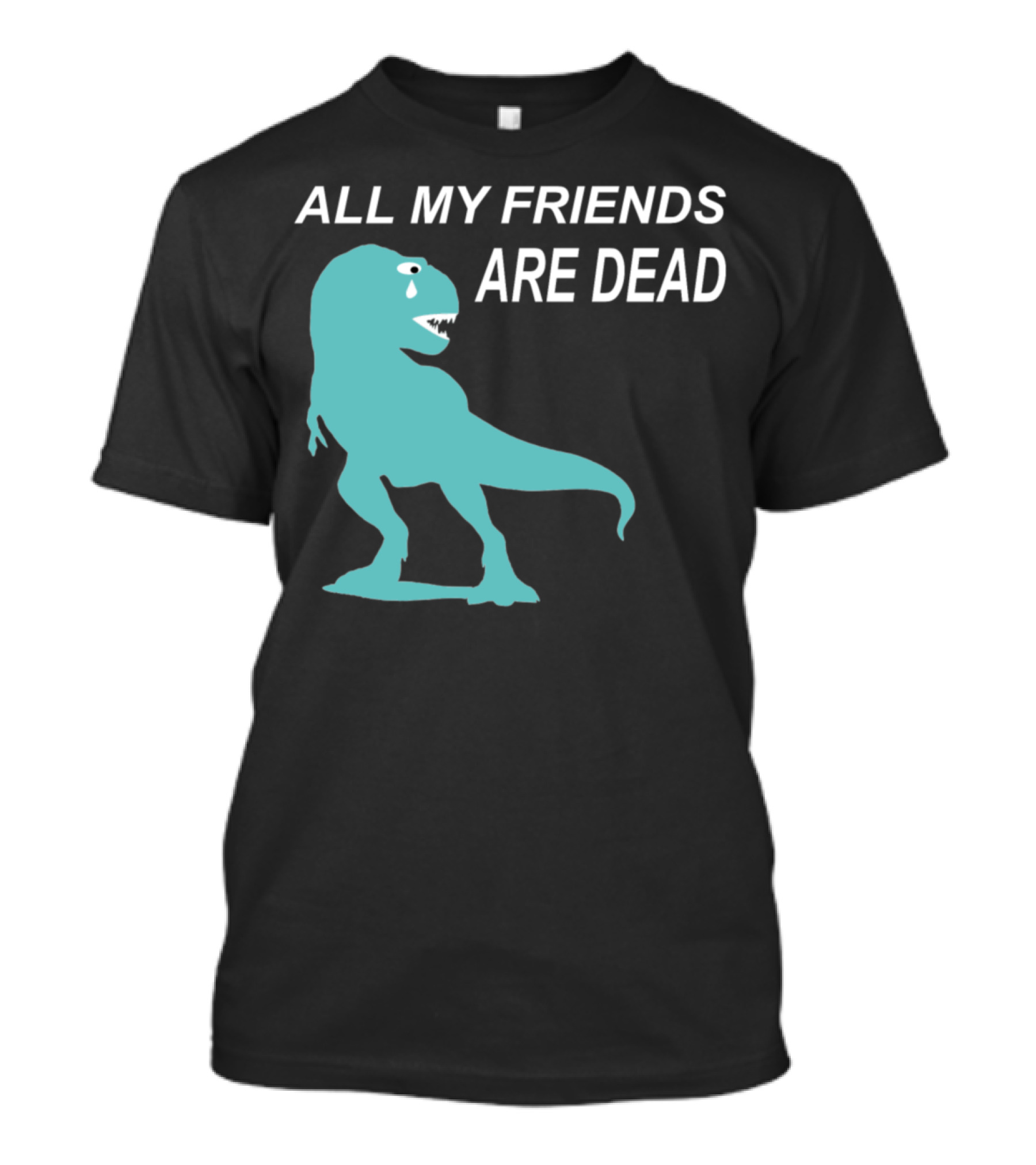 All My Friends Are Dead Dinosaur T-Rex Crying T-Shirt