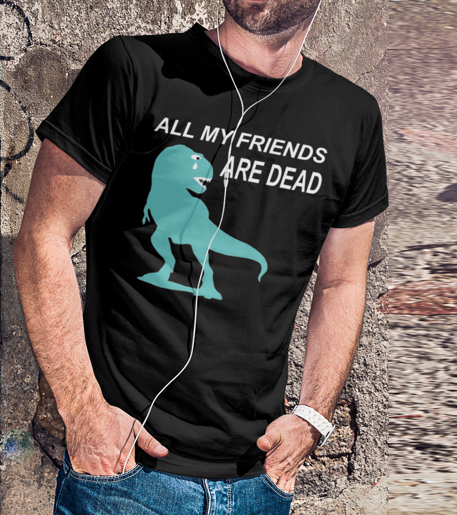 All My Friends Are Dead Dinosaur T-Rex Crying T-Shirt