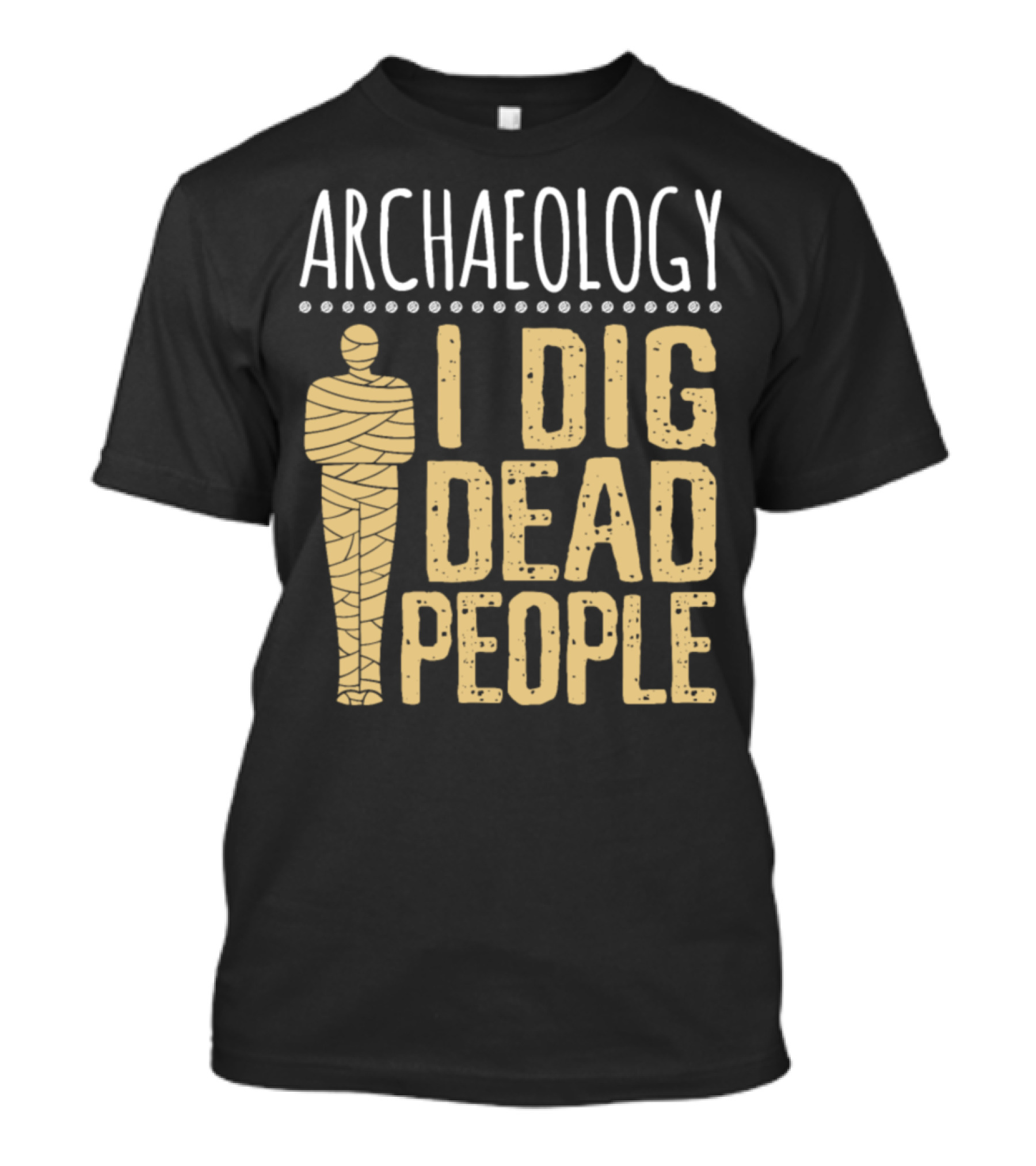 Archaeology I Dig Dead People Mummy Statue T-Shirt
