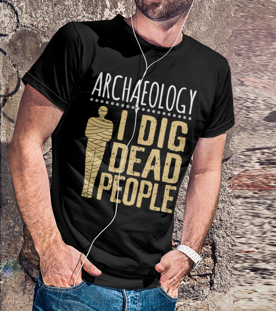 Archaeology I Dig Dead People Mummy Statue T-Shirt