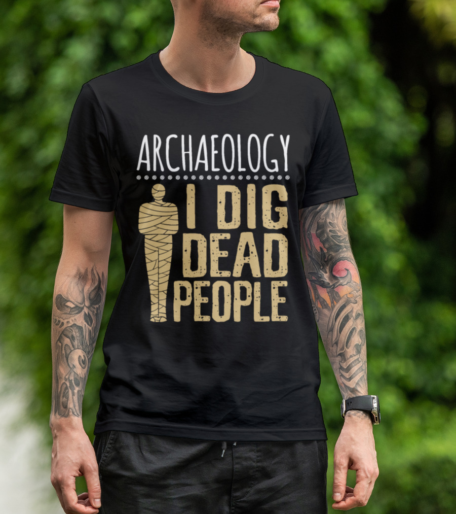 Archaeology I Dig Dead People Mummy Statue T-Shirt