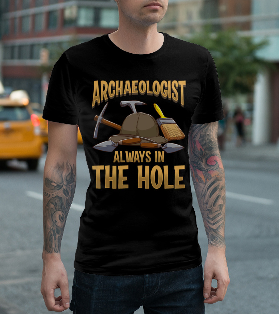 Archaeologist Always In The Hole with Tools and Hat T-Shirt