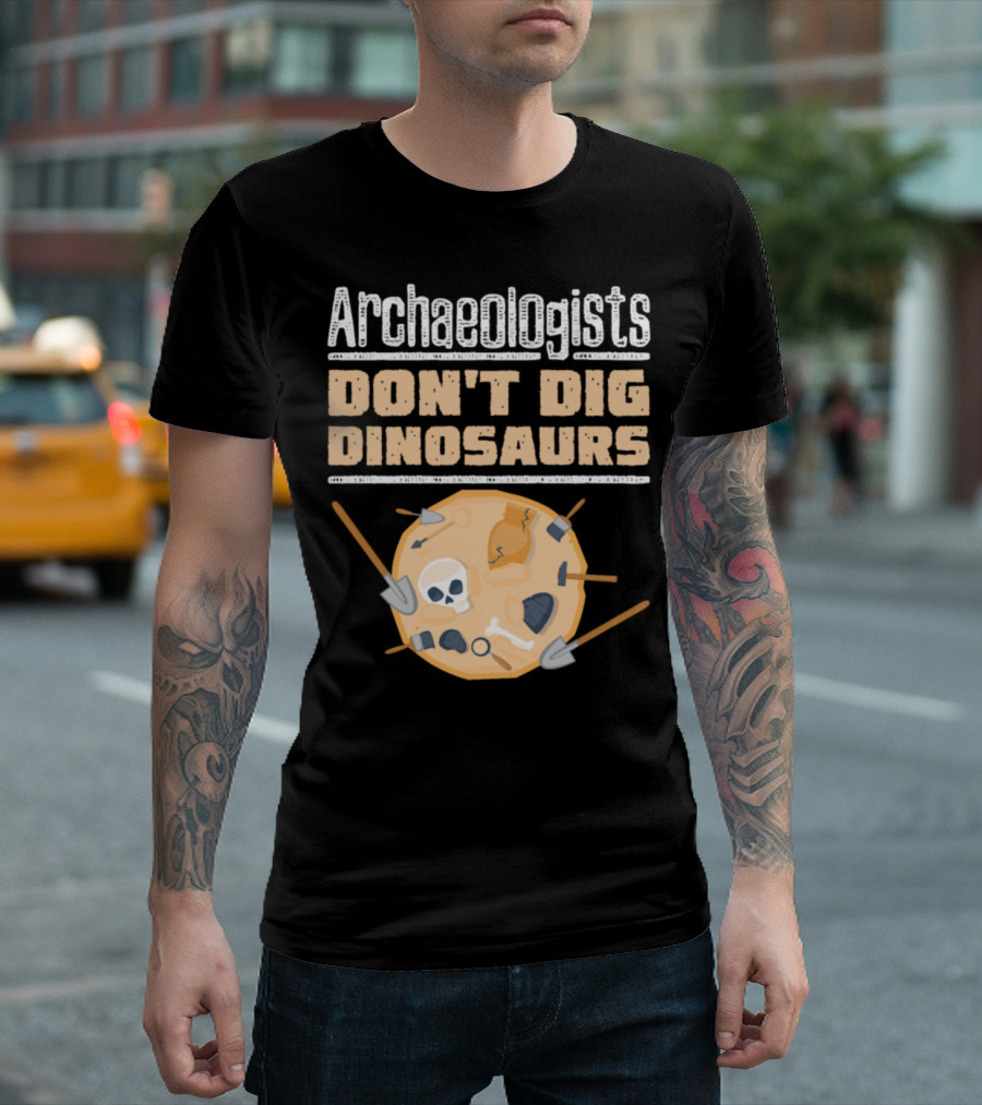 Archaeologists Don't Dig Dinosaurs Shovel Skull Tools T-Shirt