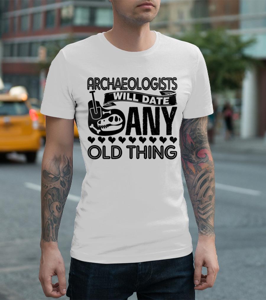 Archaeologists Will Date Any Old Thing Dinosaur Bones and Hearts T-Shirt