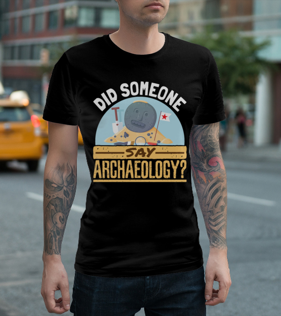 Did Someone Say Archaeology Excavation Robot With Tools And Flag T-Shirt