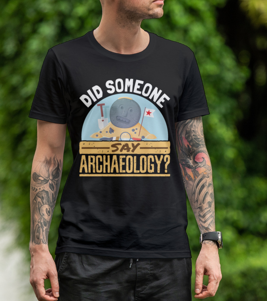 Did Someone Say Archaeology Excavation Robot With Tools And Flag T-Shirt