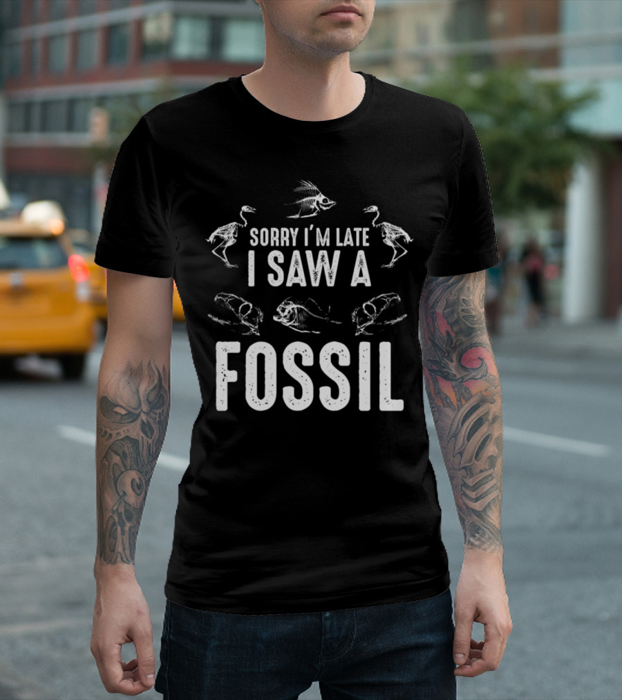 Sorry I'm Late I Saw a Fossil T-Shirt