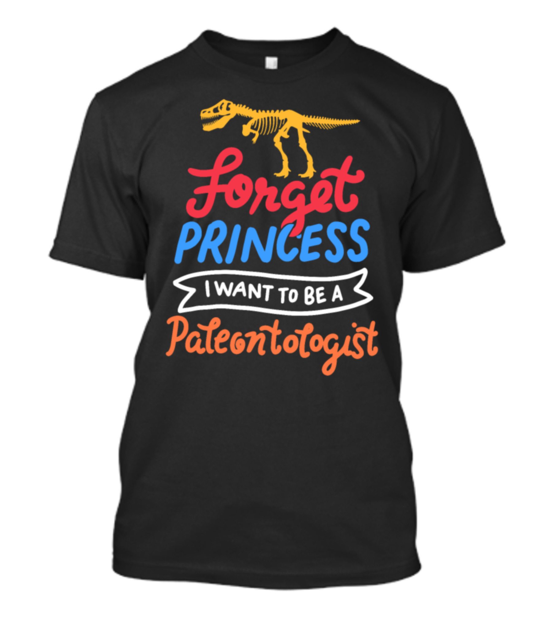 Forget Princess I Want To Be A Paleontologist Dinosaur Skeleton T-Shirt
