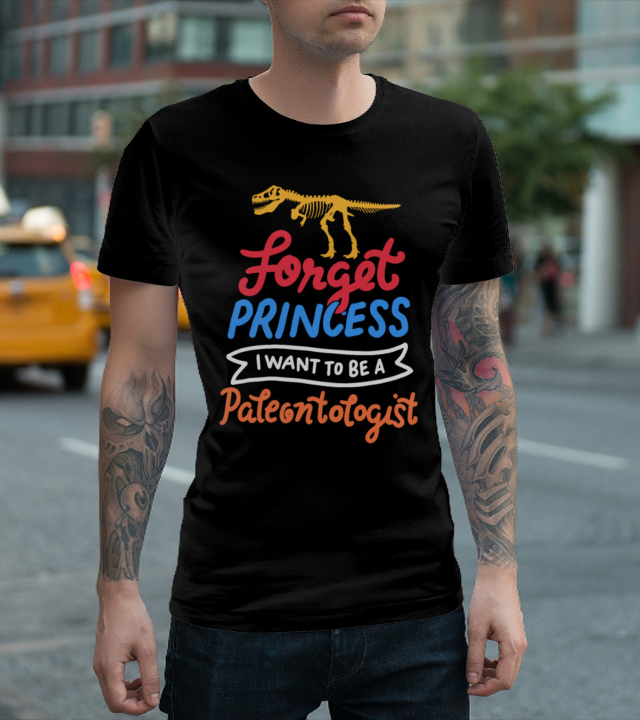 Forget Princess I Want To Be A Paleontologist Dinosaur Skeleton T-Shirt